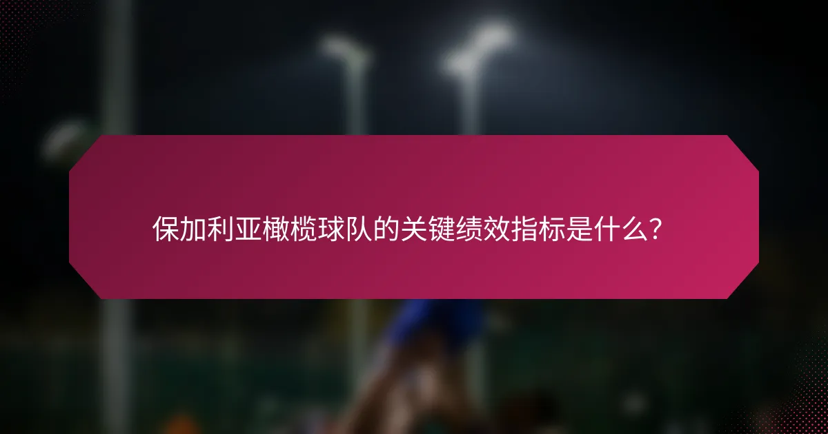 保加利亚橄榄球队的关键绩效指标是什么?