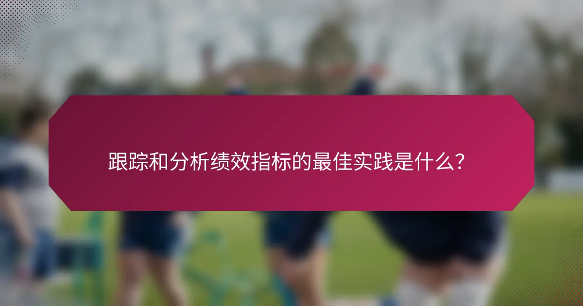 跟踪和分析绩效指标的最佳实践是什么?