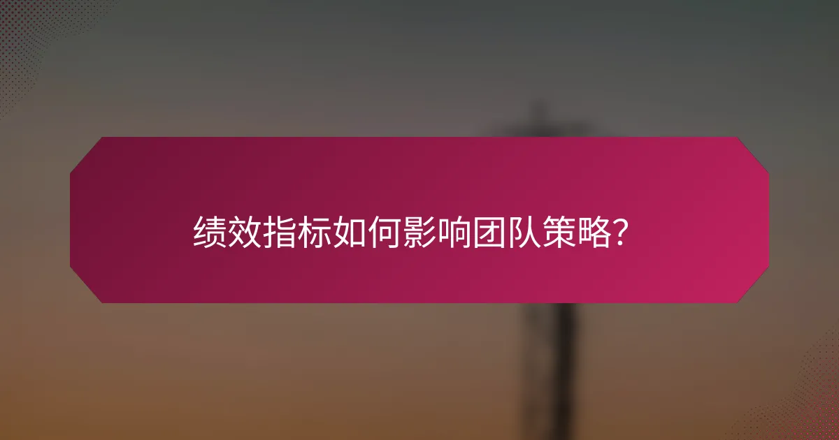 绩效指标如何影响团队策略?