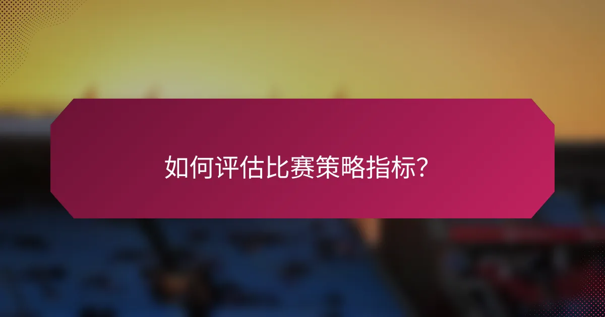 如何评估比赛策略指标?