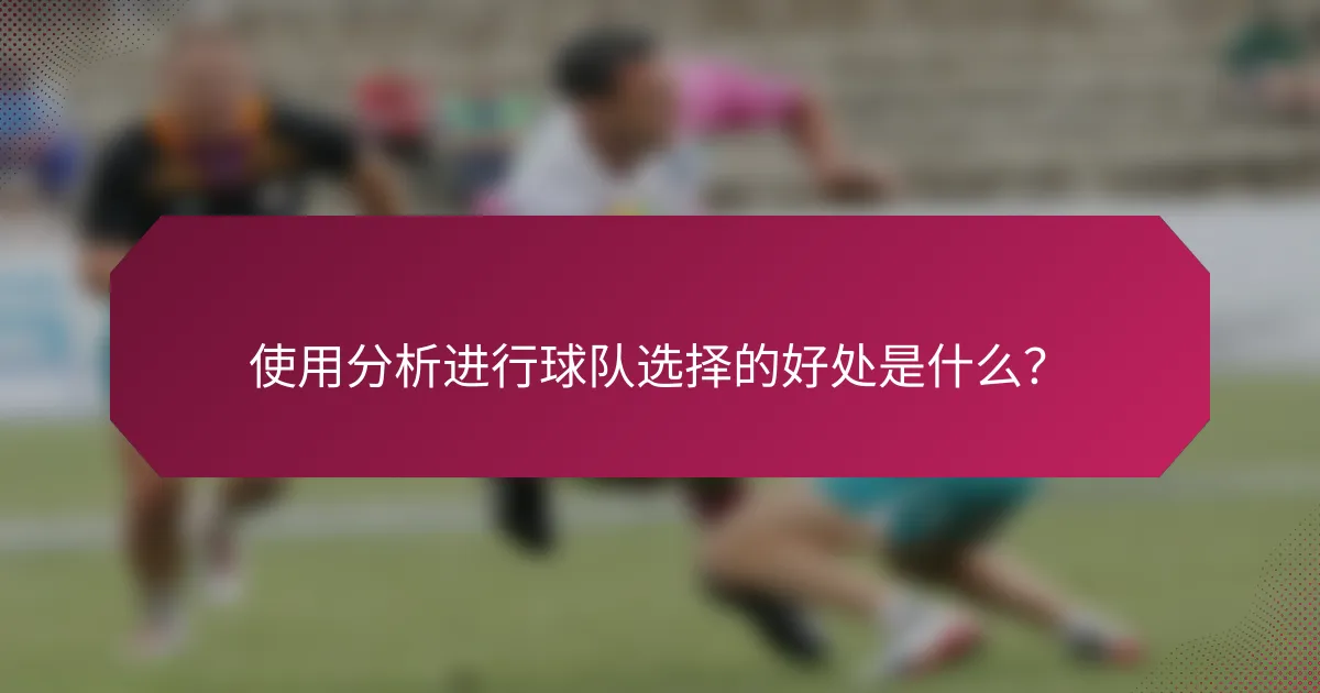 使用分析进行球队选择的好处是什么?