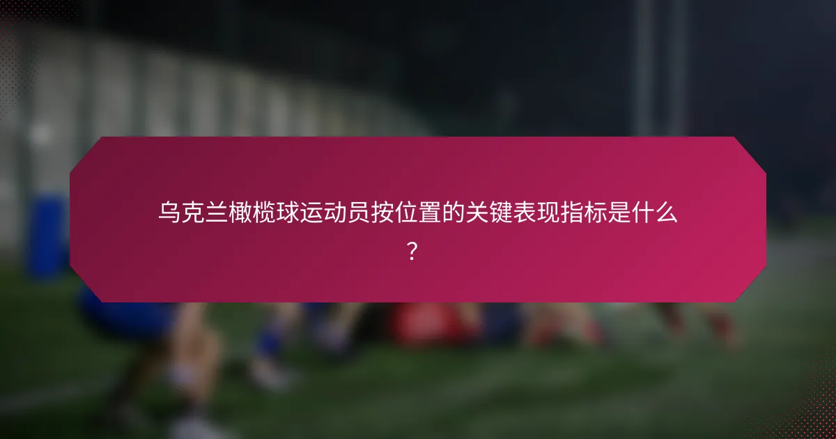 乌克兰橄榄球运动员按位置的关键表现指标是什么？